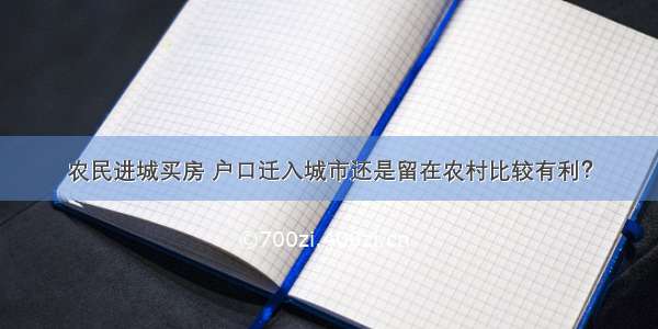 农民进城买房 户口迁入城市还是留在农村比较有利？