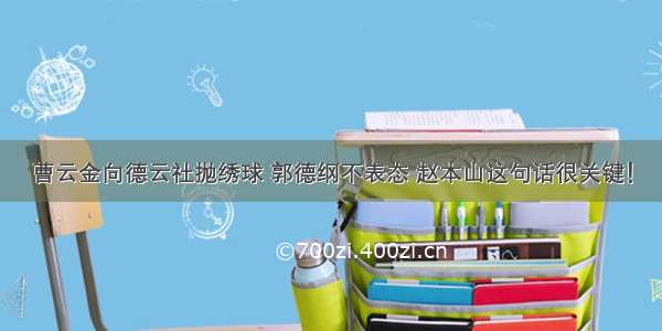 曹云金向德云社抛绣球 郭德纲不表态 赵本山这句话很关键！