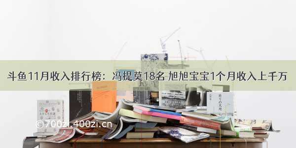 斗鱼11月收入排行榜：冯提莫18名 旭旭宝宝1个月收入上千万