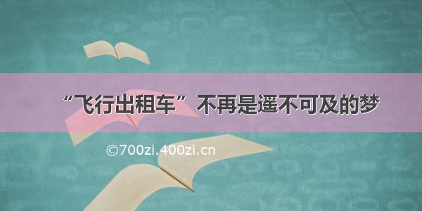 “飞行出租车”不再是遥不可及的梦