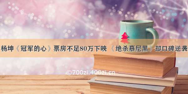 杨坤《冠军的心》票房不足80万下映 《绝杀慕尼黑》却口碑逆袭