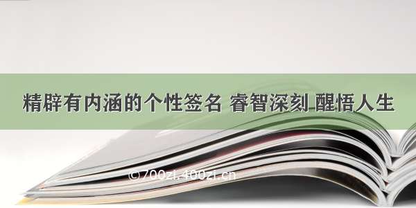 精辟有内涵的个性签名 睿智深刻 醒悟人生