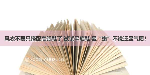 风衣不要只搭配高跟鞋了 试试平底鞋 显“嫩”不说还显气质！