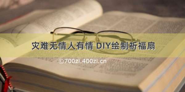 灾难无情人有情 DIY绘制祈福扇