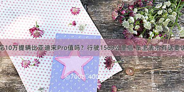 花10万提辆比亚迪宋Pro值吗？行驶1569公里后 车主表示有话要说