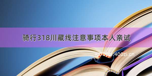 骑行318川藏线注意事项本人亲试