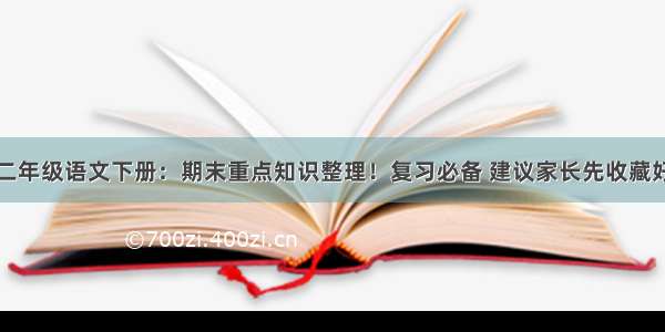 二年级语文下册：期末重点知识整理！复习必备 建议家长先收藏好