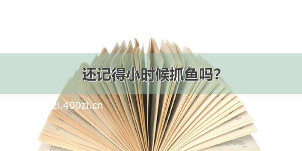 还记得小时候抓鱼吗？