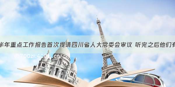 两院半年重点工作报告首次提请四川省人大常委会审议 听完之后他们有话说