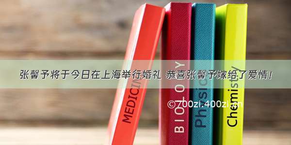 张馨予将于今日在上海举行婚礼 恭喜张馨予嫁给了爱情！