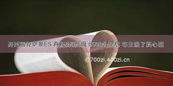 开过雷克萨斯ES 再换奔驰E级 6500公里后 车主说了真心话