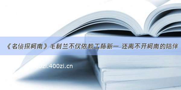 《名侦探柯南》毛利兰不仅依赖工藤新一 还离不开柯南的陪伴