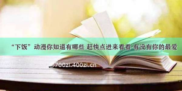 “下饭”动漫你知道有哪些 赶快点进来看看 有没有你的最爱