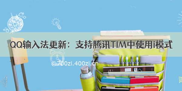 QQ输入法更新：支持腾讯TIM中使用i模式