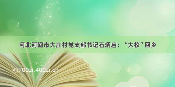 河北河间市大庄村党支部书记石炳启：“大校”回乡