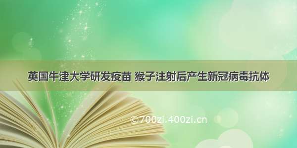 英国牛津大学研发疫苗 猴子注射后产生新冠病毒抗体