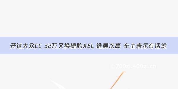 开过大众CC 32万又换捷豹XEL 谁层次高 车主表示有话说