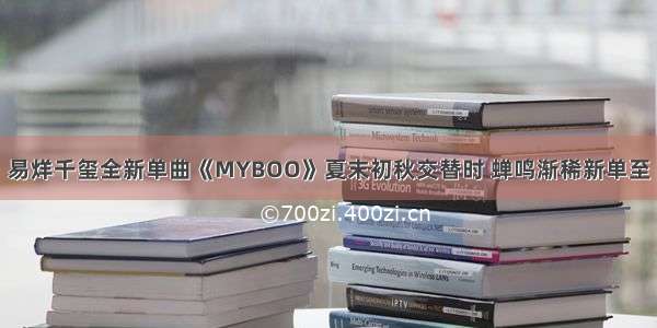 易烊千玺全新单曲《MYBOO》夏末初秋交替时 蝉鸣渐稀新单至