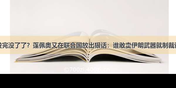 没完没了了？蓬佩奥又在联合国放出狠话：谁敢卖伊朗武器就制裁谁