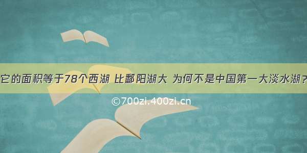 它的面积等于78个西湖 比鄱阳湖大 为何不是中国第一大淡水湖？