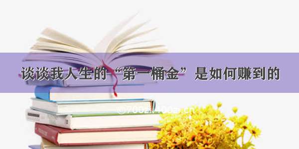 谈谈我人生的“第一桶金”是如何赚到的