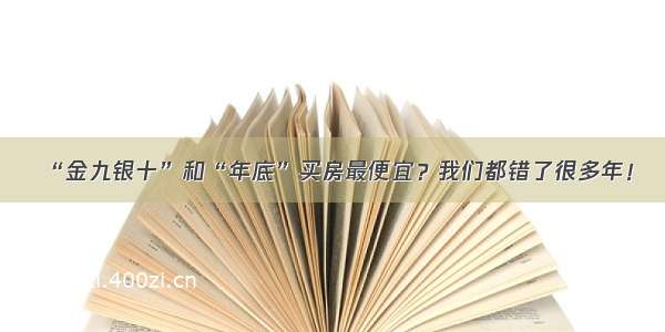 “金九银十”和“年底”买房最便宜？我们都错了很多年！