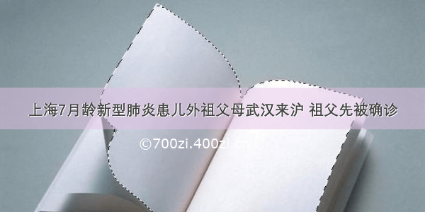 上海7月龄新型肺炎患儿外祖父母武汉来沪 祖父先被确诊