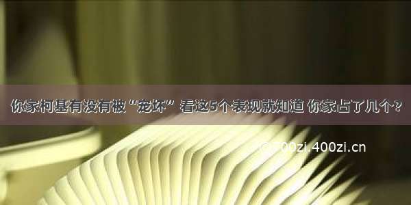 你家柯基有没有被“宠坏” 看这5个表现就知道 你家占了几个？