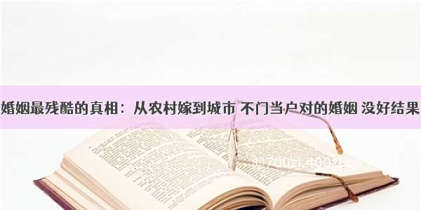 婚姻最残酷的真相：从农村嫁到城市 不门当户对的婚姻 没好结果