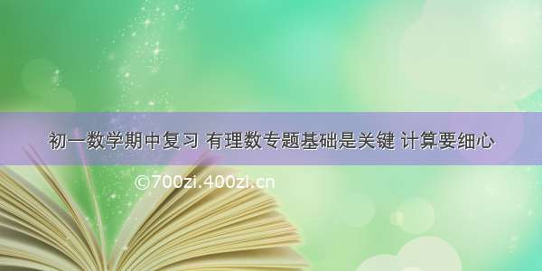 初一数学期中复习 有理数专题基础是关键 计算要细心