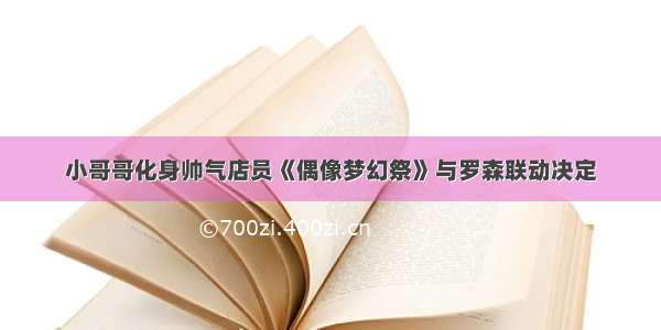 小哥哥化身帅气店员《偶像梦幻祭》与罗森联动决定