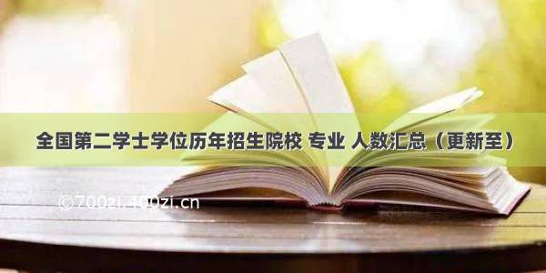 全国第二学士学位历年招生院校 专业 人数汇总（更新至）