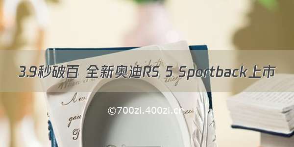 3.9秒破百 全新奥迪RS 5 Sportback上市