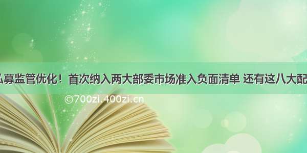 13.7万亿私募监管优化！首次纳入两大部委市场准入负面清单 还有这八大配套管理举措