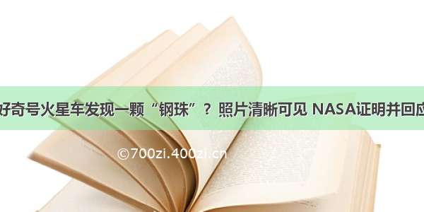 好奇号火星车发现一颗“钢珠”？照片清晰可见 NASA证明并回应