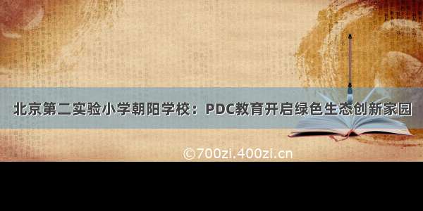 北京第二实验小学朝阳学校：PDC教育开启绿色生态创新家园