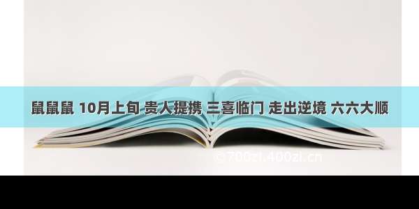 鼠鼠鼠 10月上旬 贵人提携 三喜临门 走出逆境 六六大顺