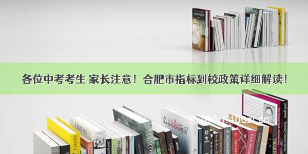 各位中考考生 家长注意！合肥市指标到校政策详细解读！