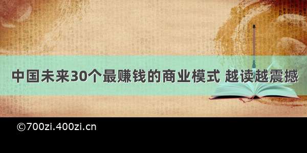 中国未来30个最赚钱的商业模式 越读越震撼