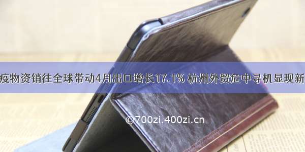 杭产防疫物资销往全球带动4月出口增长17.1% 杭州外贸危中寻机显现新增长点