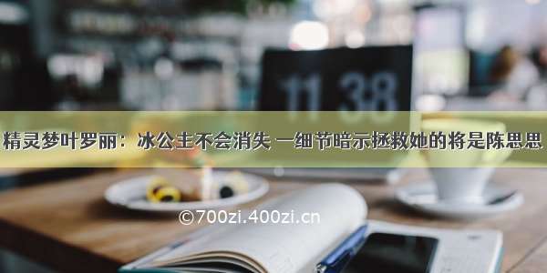 精灵梦叶罗丽：冰公主不会消失 一细节暗示拯救她的将是陈思思