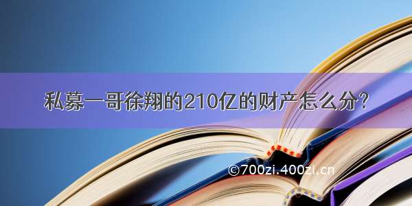 私募一哥徐翔的210亿的财产怎么分？