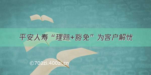 平安人寿“理赔+豁免”为客户解忧