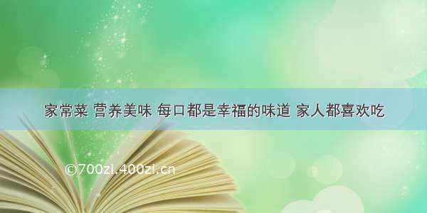 家常菜 营养美味 每口都是幸福的味道 家人都喜欢吃