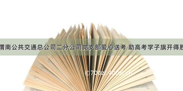 渭南公共交通总公司二分公司党支部爱心送考 助高考学子旗开得胜