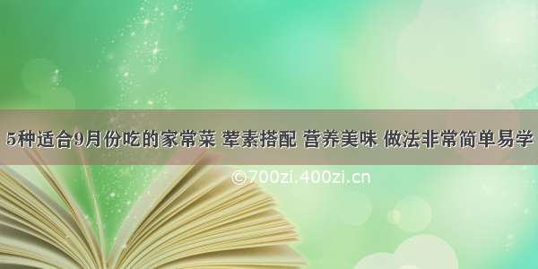 5种适合9月份吃的家常菜 荤素搭配 营养美味 做法非常简单易学