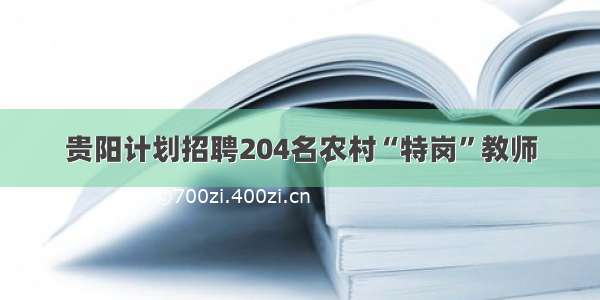 贵阳计划招聘204名农村“特岗”教师