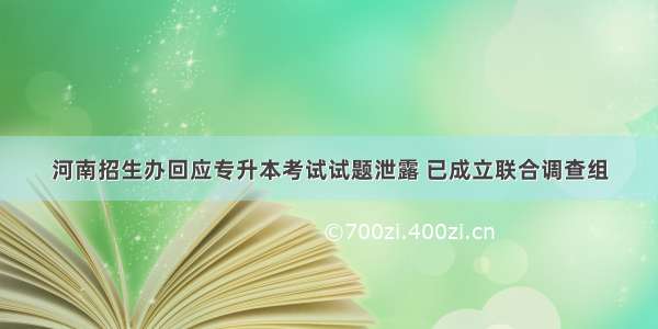 河南招生办回应专升本考试试题泄露 已成立联合调查组