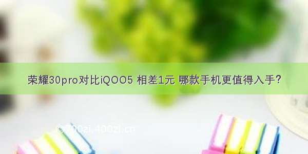 荣耀30pro对比iQOO5 相差1元 哪款手机更值得入手？