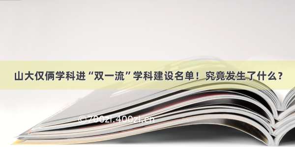 山大仅俩学科进“双一流”学科建设名单！究竟发生了什么？